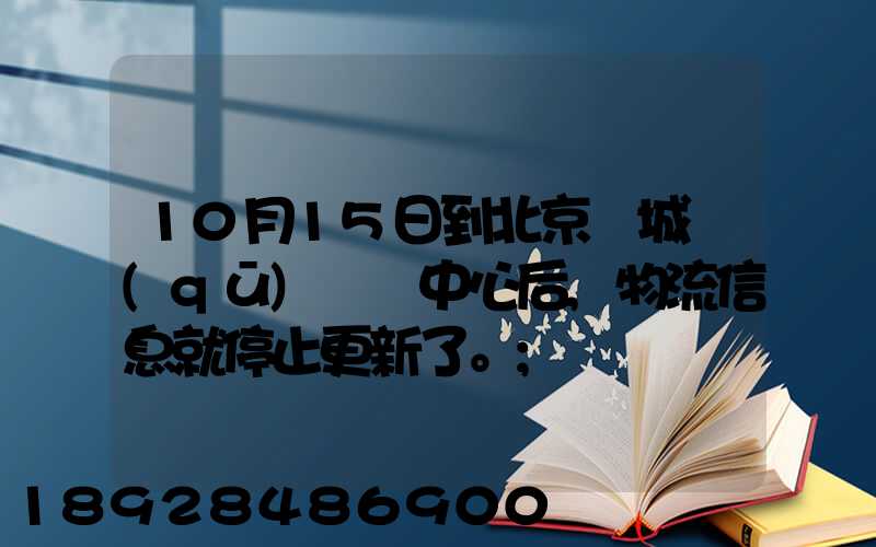 10月15日到北京東城區(qū)轉運中心后,物流信息就停止更新了。