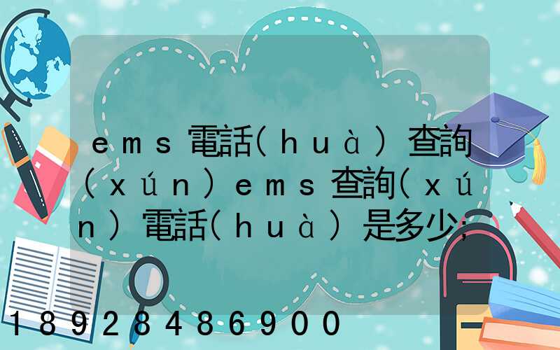 ems電話(huà)查詢(xún)ems查詢(xún)電話(huà)是多少