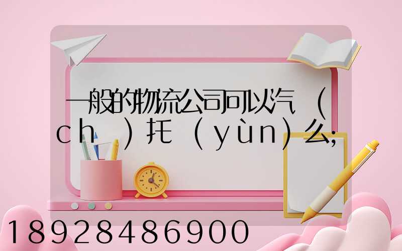 一般的物流公司可以汽車(chē)托運(yùn)么