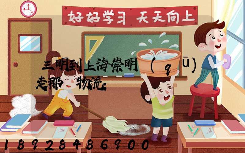 三明到上海崇明區(qū)走那個物流