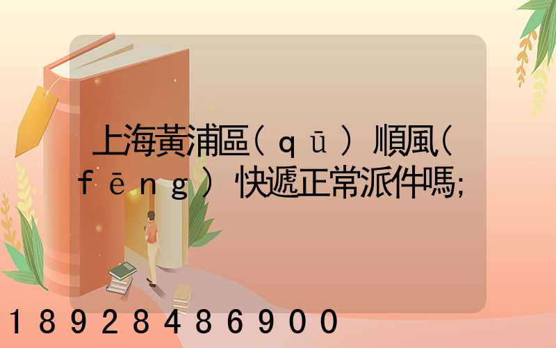 上海黃浦區(qū)順風(fēng)快遞正常派件嗎