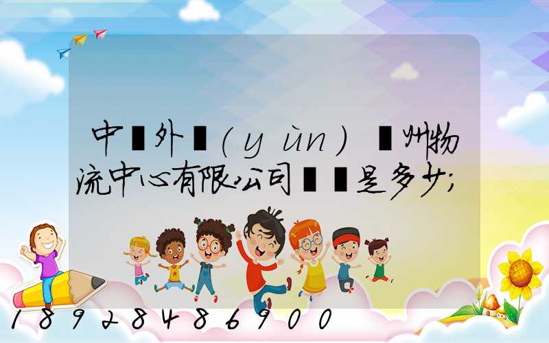 中國外運(yùn)蘇州物流中心有限公司電話是多少