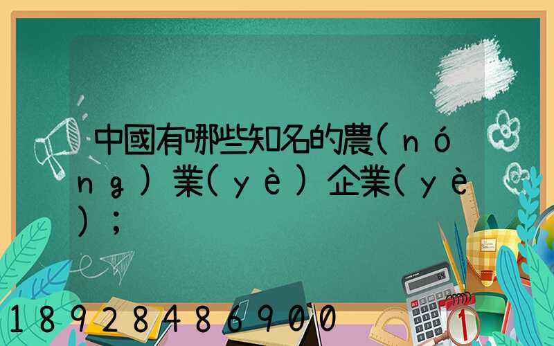 中國有哪些知名的農(nóng)業(yè)企業(yè)