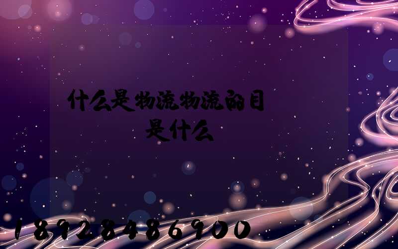 什么是物流物流的目標(biāo)是什么