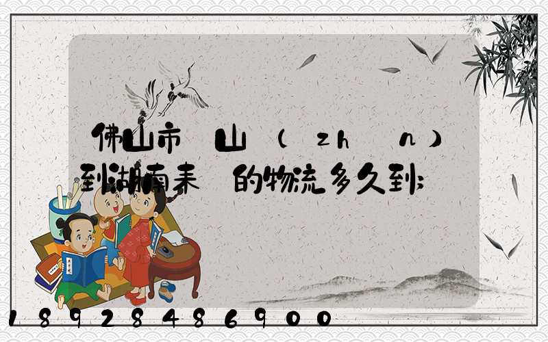 佛山市獅山鎮(zhèn)到湖南耒陽的物流多久到