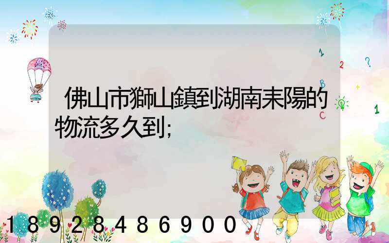 佛山市獅山鎮到湖南耒陽的物流多久到