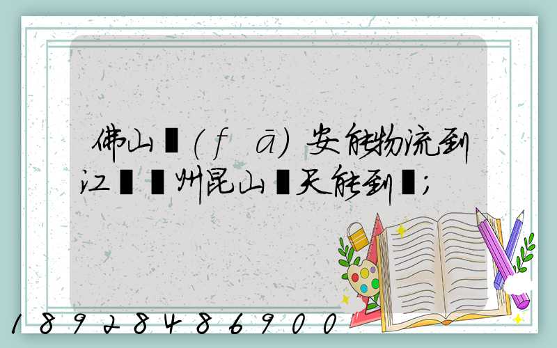 佛山發(fā)安能物流到江蘇蘇州昆山兩天能到嗎