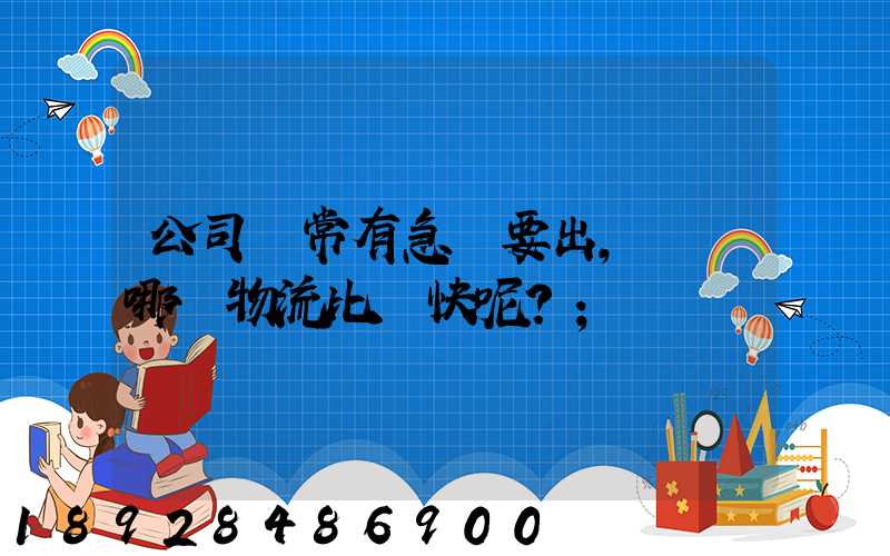 公司經常有急貨要出，請問哪個物流比較快呢？