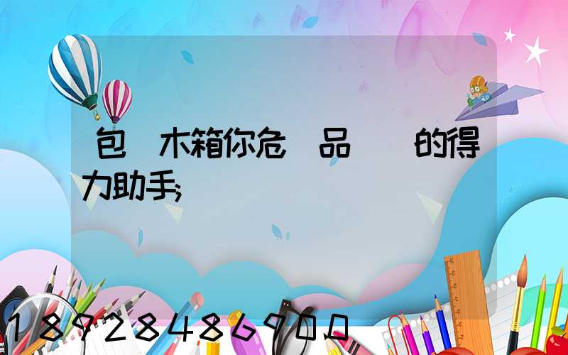 包裝木箱你危險品運輸的得力助手