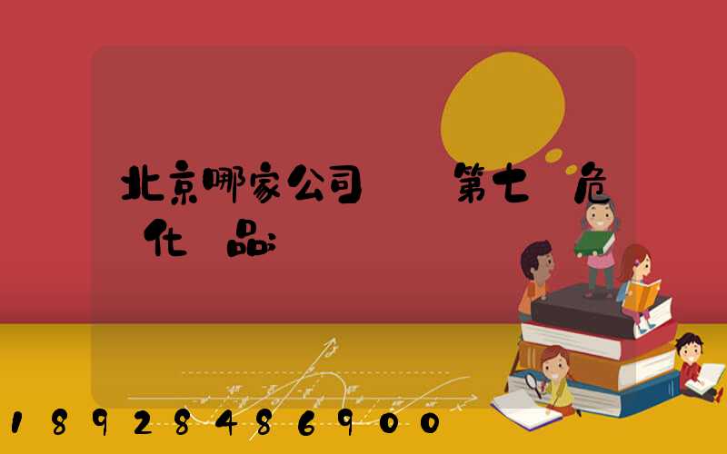 北京哪家公司運輸第七類危險化學品