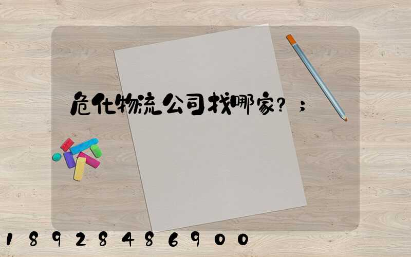 危化物流公司找哪家？