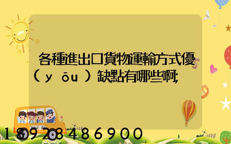 各種進出口貨物運輸方式優(yōu)缺點有哪些啊