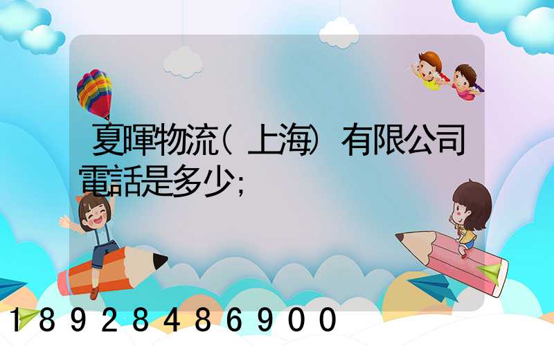 夏暉物流(上海)有限公司電話是多少