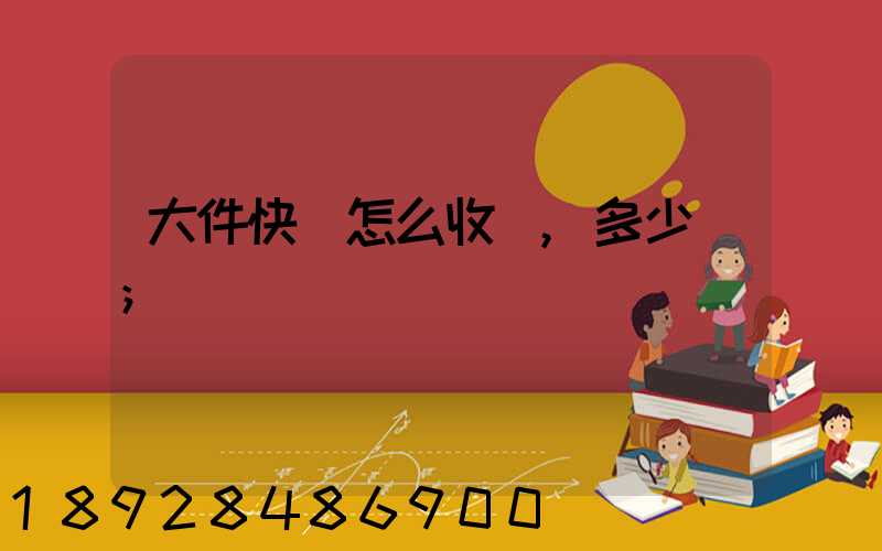 大件快遞怎么收費,多少錢
