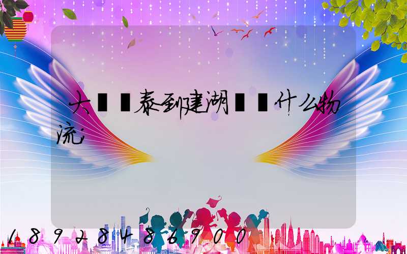 大瀝興泰到建湖縣發什么物流