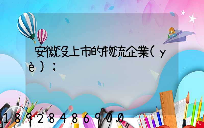 安徽沒上市的物流企業(yè)
