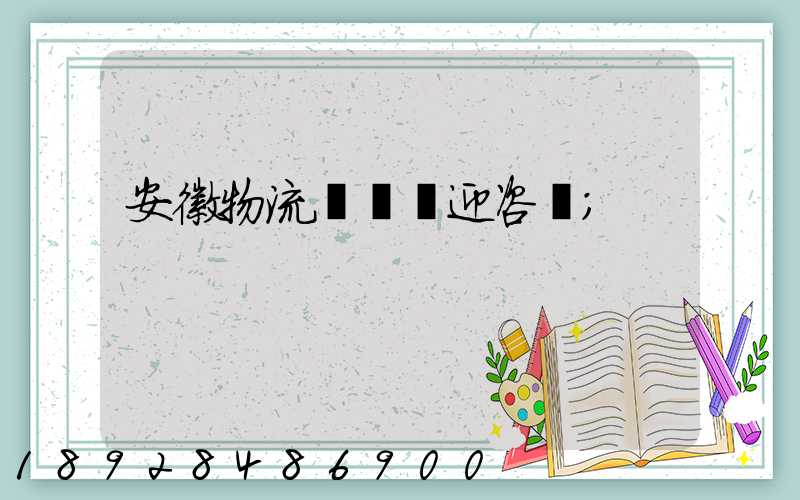 安徽物流運輸歡迎咨詢
