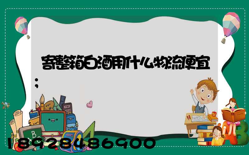 寄整箱白酒用什么物流便宜