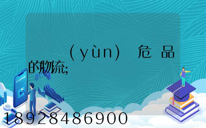 專門運(yùn)輸危險品的物流