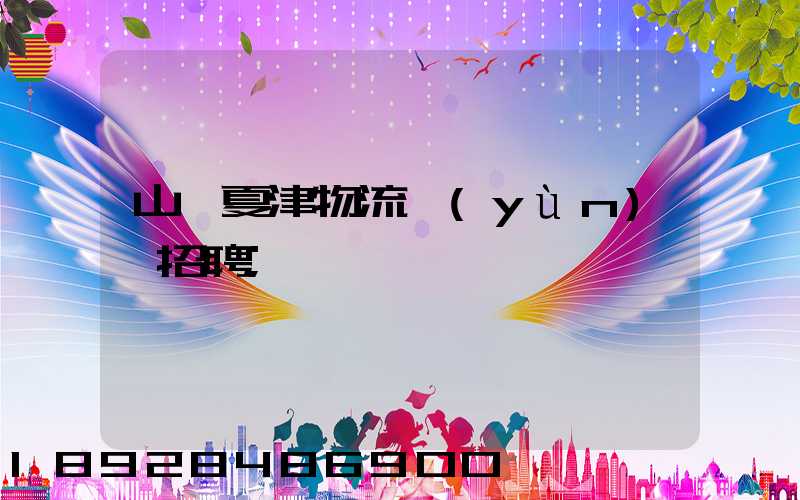 山東夏津物流運(yùn)輸招聘