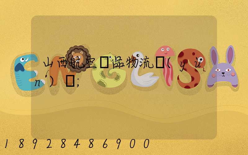 山西航空藥品物流運(yùn)輸