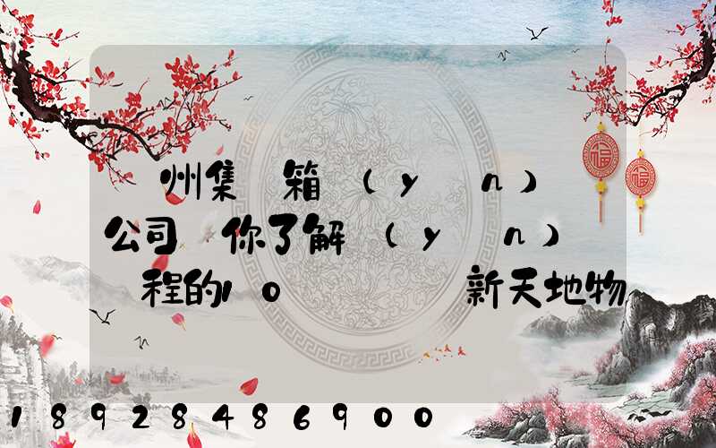 廣州集裝箱運(yùn)輸公司帶你了解運(yùn)輸過程的10種單證—新天地物流