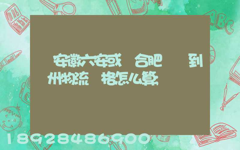 從安徽六安或則合肥發貨到蘇州物流價格怎么算