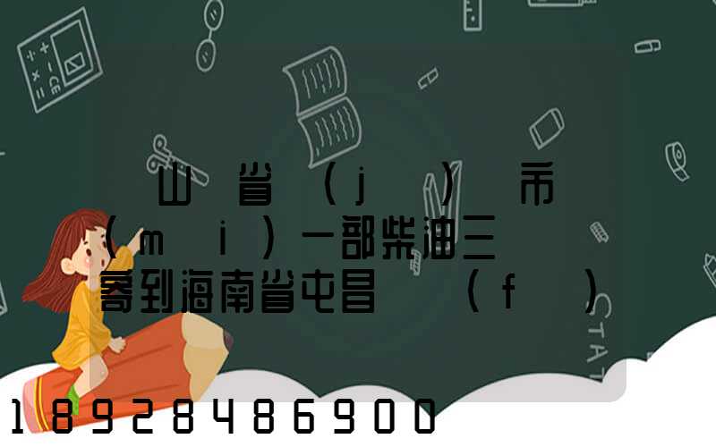 從山東省濟(jì)寧市買(mǎi)一部柴油三輪車郵寄到海南省屯昌縣負(fù)多少物流寄費(fèi)呢...