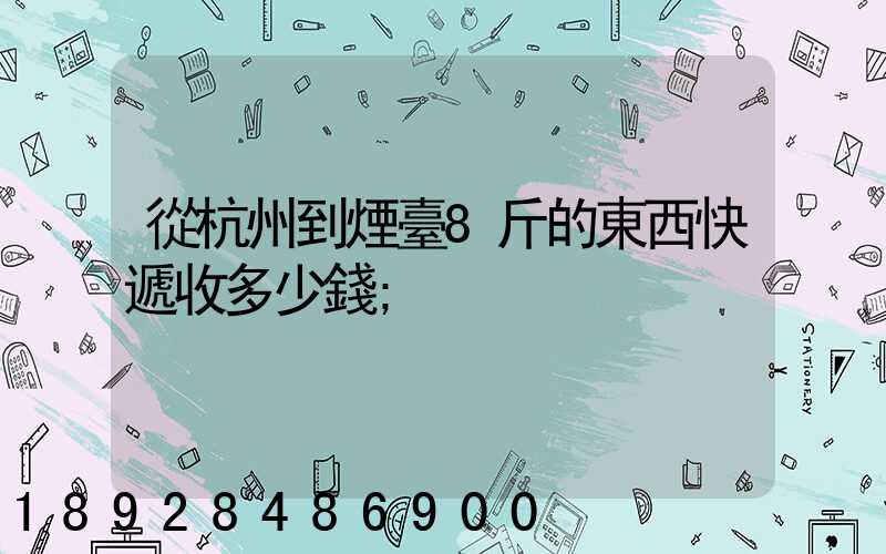 從杭州到煙臺8斤的東西快遞收多少錢