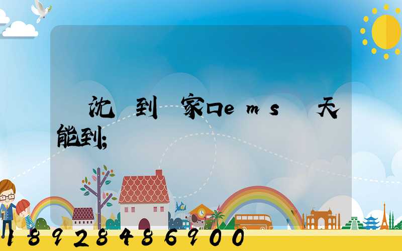 從沈陽到張家口ems幾天能到