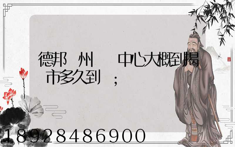 德邦蘇州樞紐中心大概到揭陽市多久到達