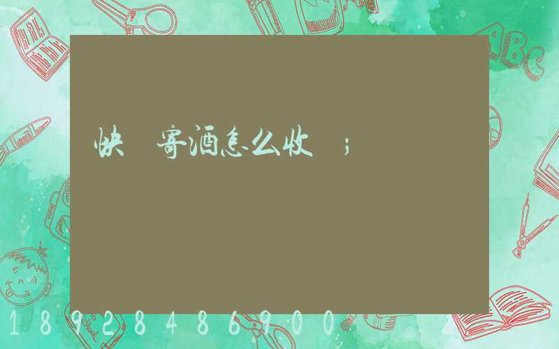 快遞寄酒怎么收費