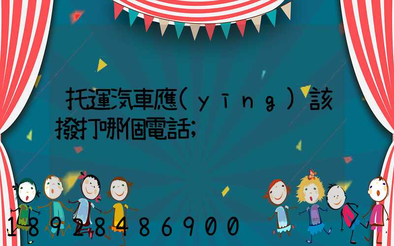 托運汽車應(yīng)該撥打哪個電話