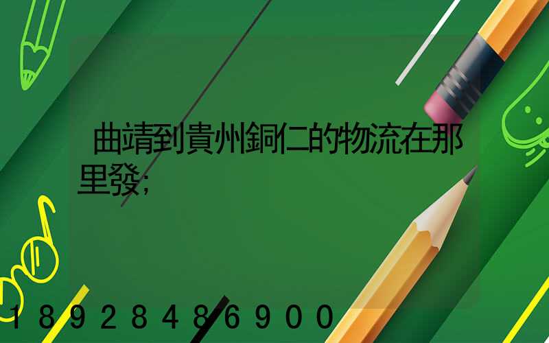 曲靖到貴州銅仁的物流在那里發