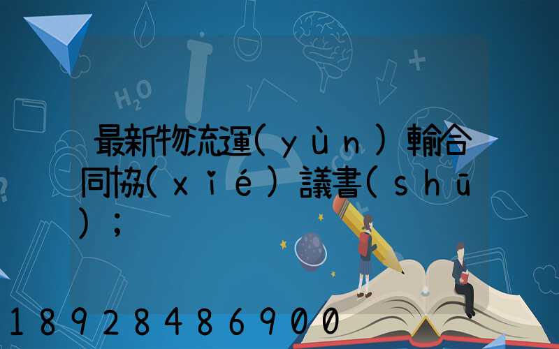 最新物流運(yùn)輸合同協(xié)議書(shū)