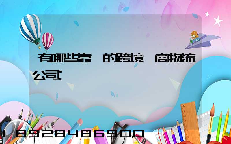 有哪些靠譜的跨境電商物流公司