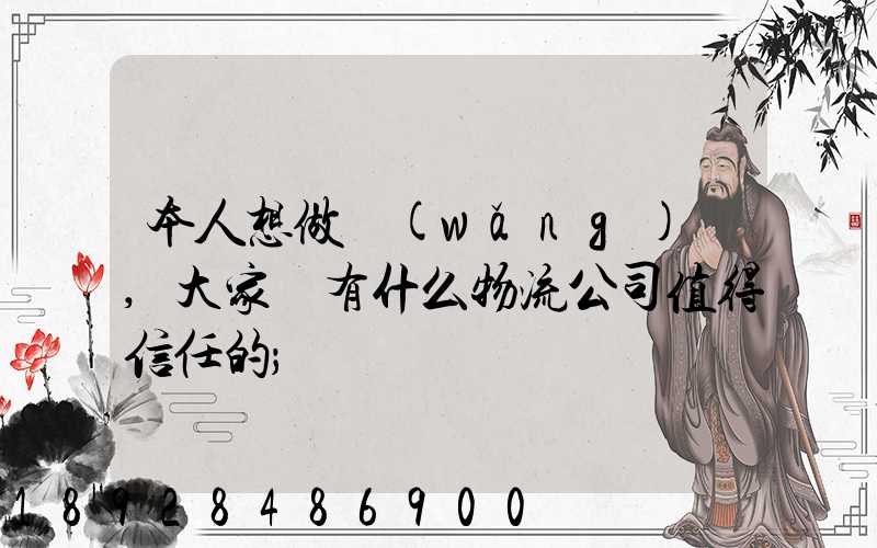 本人想做網(wǎng)購,大家說有什么物流公司值得信任的