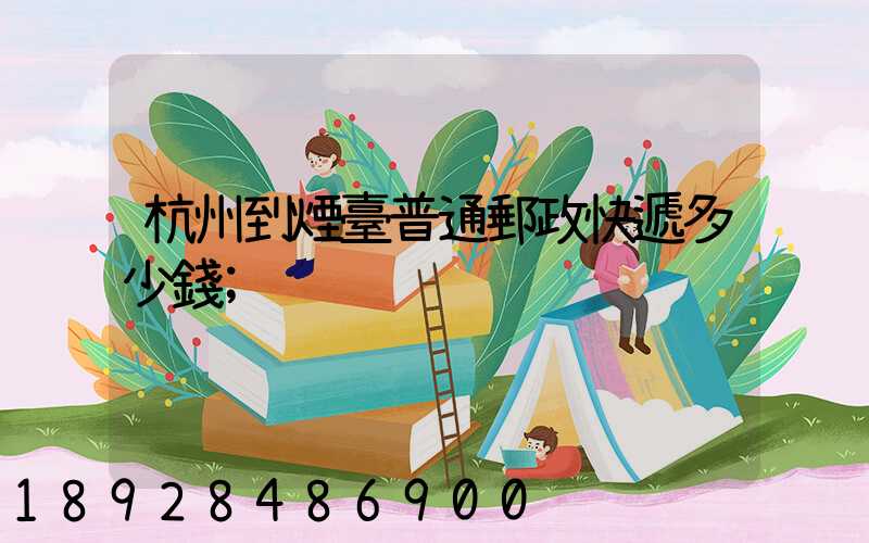 杭州到煙臺普通郵政快遞多少錢