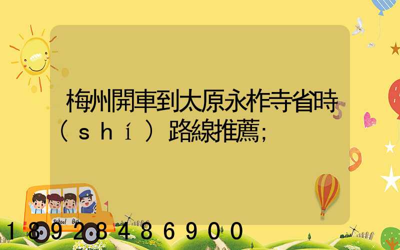 梅州開車到太原永柞寺省時(shí)路線推薦