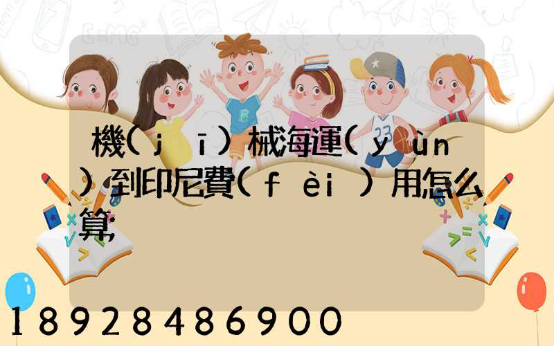 機(jī)械海運(yùn)到印尼費(fèi)用怎么算
