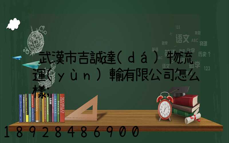 武漢市吉誠達(dá)物流運(yùn)輸有限公司怎么樣