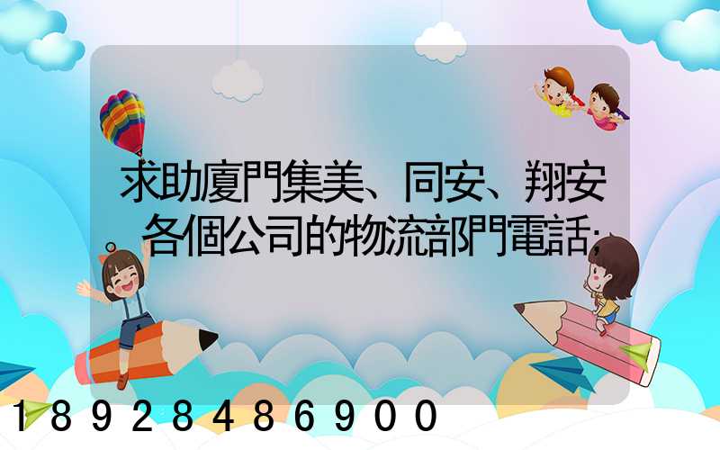 求助廈門集美、同安、翔安。各個公司的物流部門電話