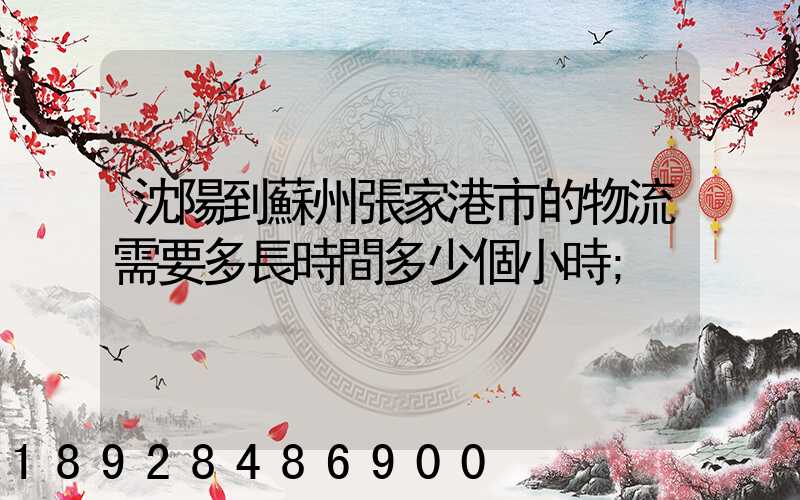 沈陽到蘇州張家港市的物流需要多長時間多少個小時