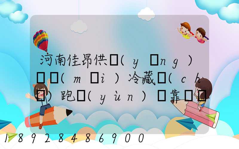 河南佳昂供應(yīng)鏈買(mǎi)冷藏車(chē)跑運(yùn)輸靠譜嗎