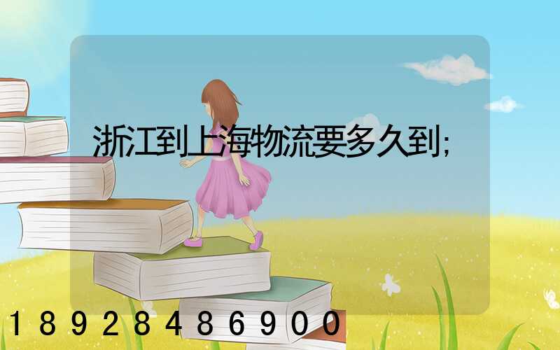 浙江到上海物流要多久到