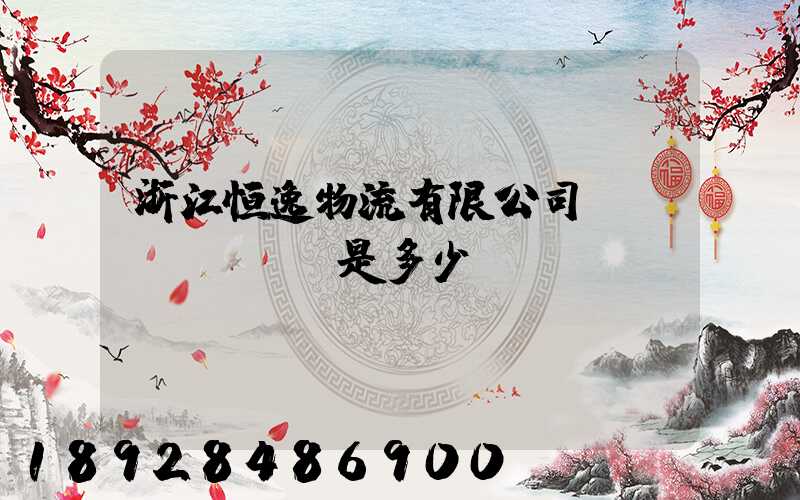 浙江恒逸物流有限公司電話(huà)是多少