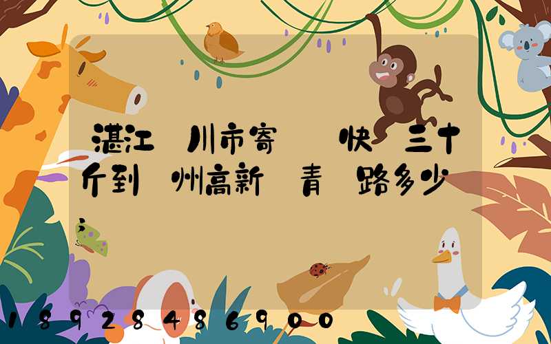 湛江吳川市寄順豐快遞三十斤到蘇州高新區青蓮路多少錢