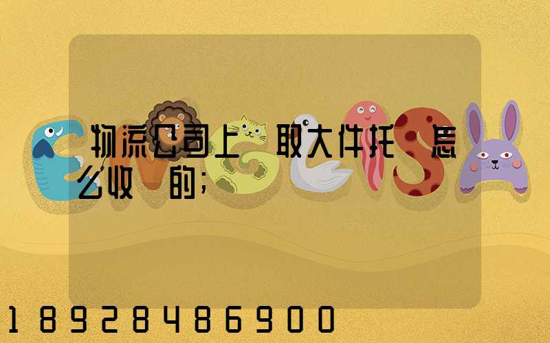 物流公司上門取大件托運怎么收費的