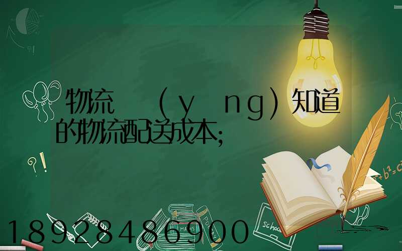 物流師應(yīng)知道的物流配送成本