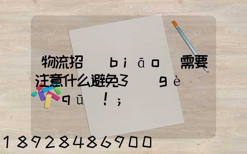 物流招標(biāo)需要注意什么避免3個(gè)誤區(qū)!